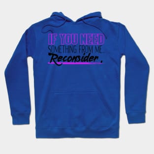 If You Need Something from Me... Reconsider Hoodie